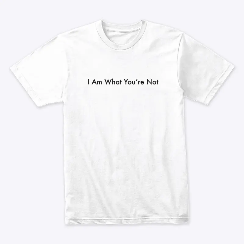 I am What You’re Not